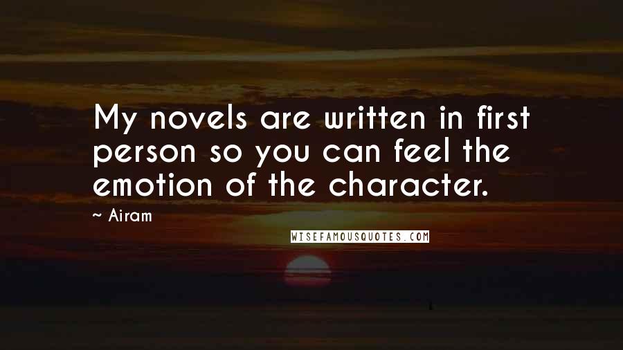 Airam Quotes: My novels are written in first person so you can feel the emotion of the character.