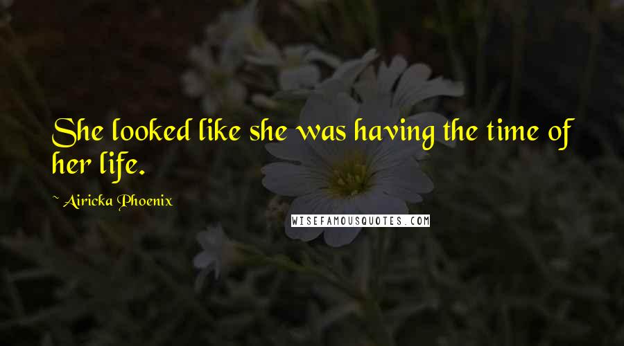 Airicka Phoenix Quotes: She looked like she was having the time of her life.