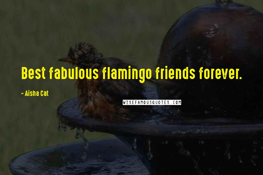 Aisha Cat Quotes: Best fabulous flamingo friends forever.