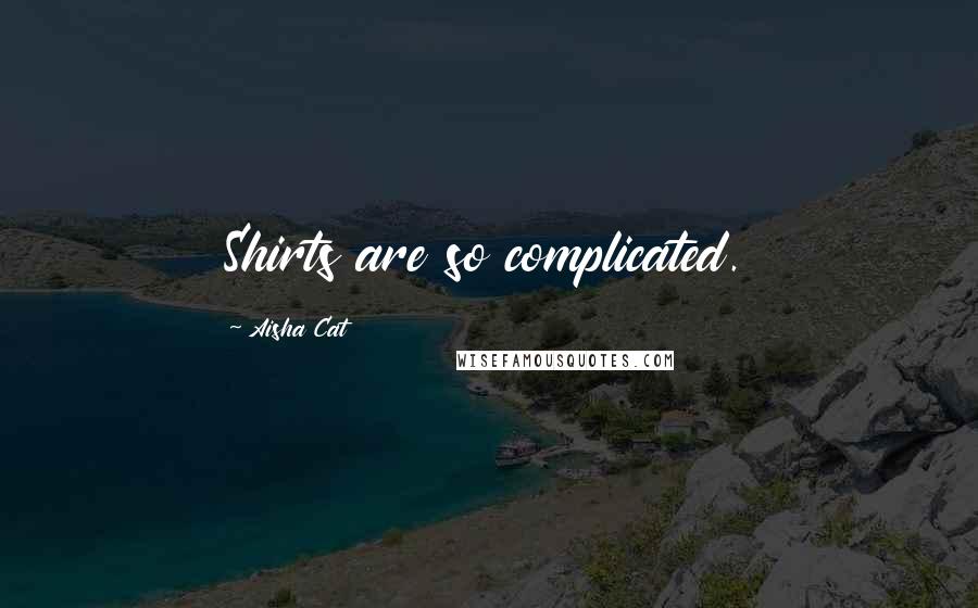 Aisha Cat Quotes: Shirts are so complicated.