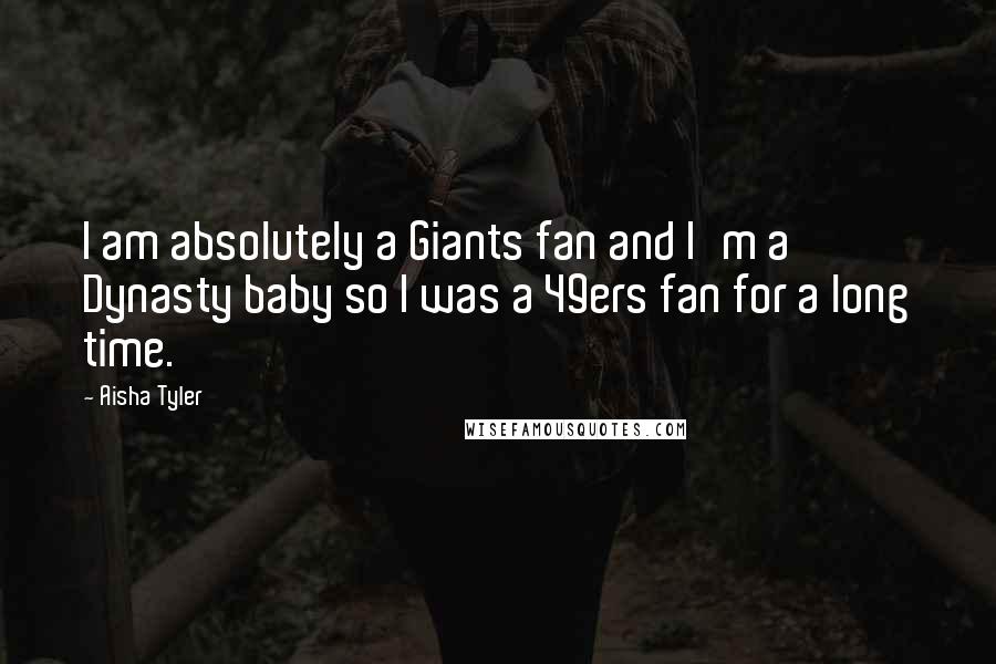 Aisha Tyler Quotes: I am absolutely a Giants fan and I'm a Dynasty baby so I was a 49ers fan for a long time.
