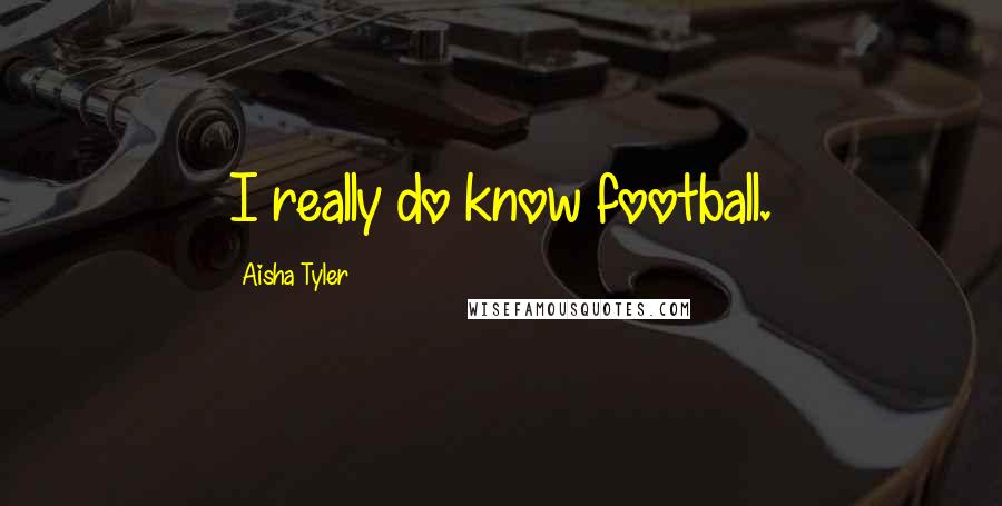 Aisha Tyler Quotes: I really do know football.