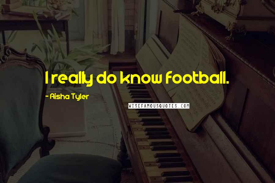 Aisha Tyler Quotes: I really do know football.