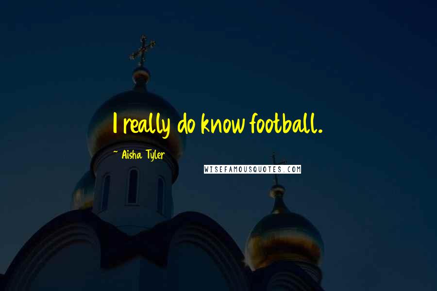 Aisha Tyler Quotes: I really do know football.