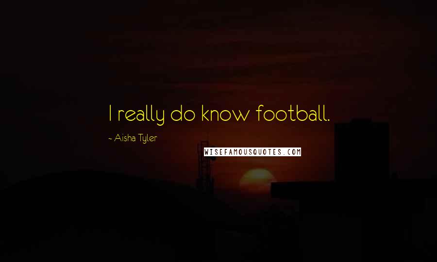 Aisha Tyler Quotes: I really do know football.