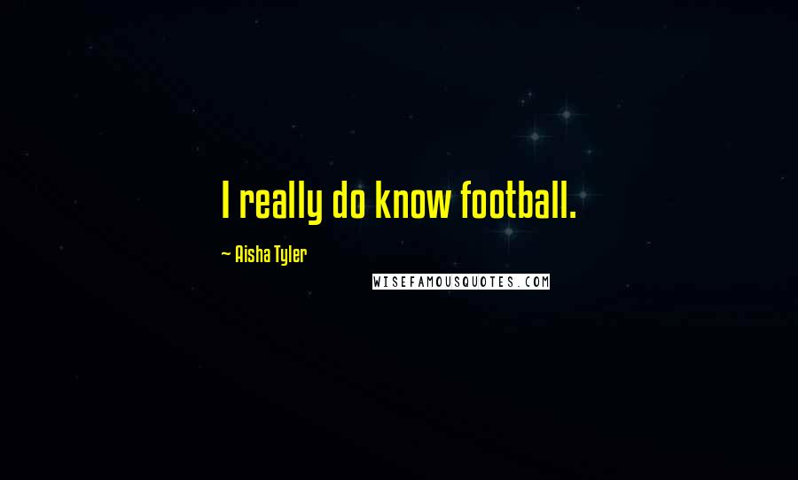 Aisha Tyler Quotes: I really do know football.