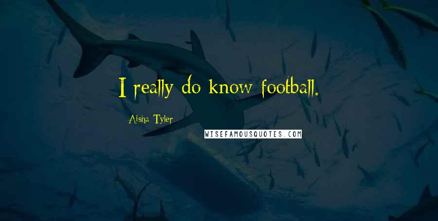 Aisha Tyler Quotes: I really do know football.