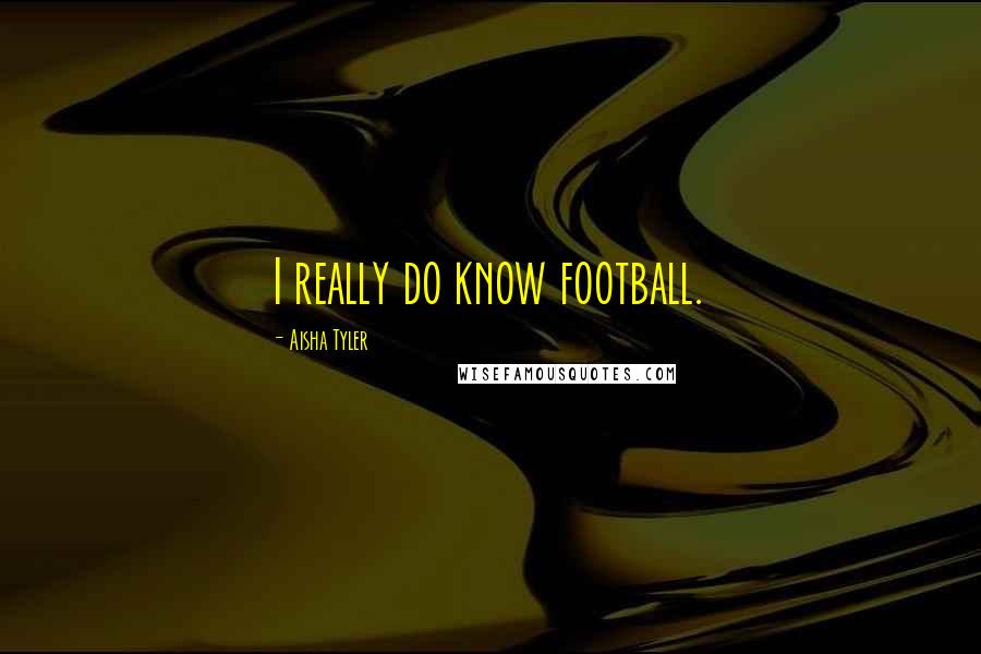 Aisha Tyler Quotes: I really do know football.