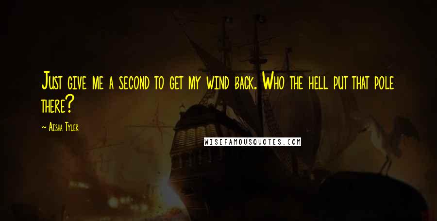 Aisha Tyler Quotes: Just give me a second to get my wind back. Who the hell put that pole there?