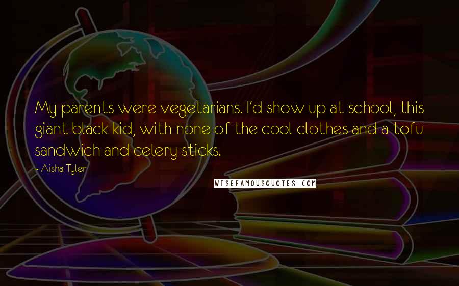 Aisha Tyler Quotes: My parents were vegetarians. I'd show up at school, this giant black kid, with none of the cool clothes and a tofu sandwich and celery sticks.