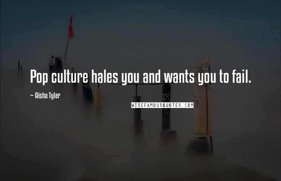 Aisha Tyler Quotes: Pop culture hales you and wants you to fail.