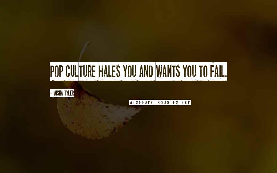 Aisha Tyler Quotes: Pop culture hales you and wants you to fail.