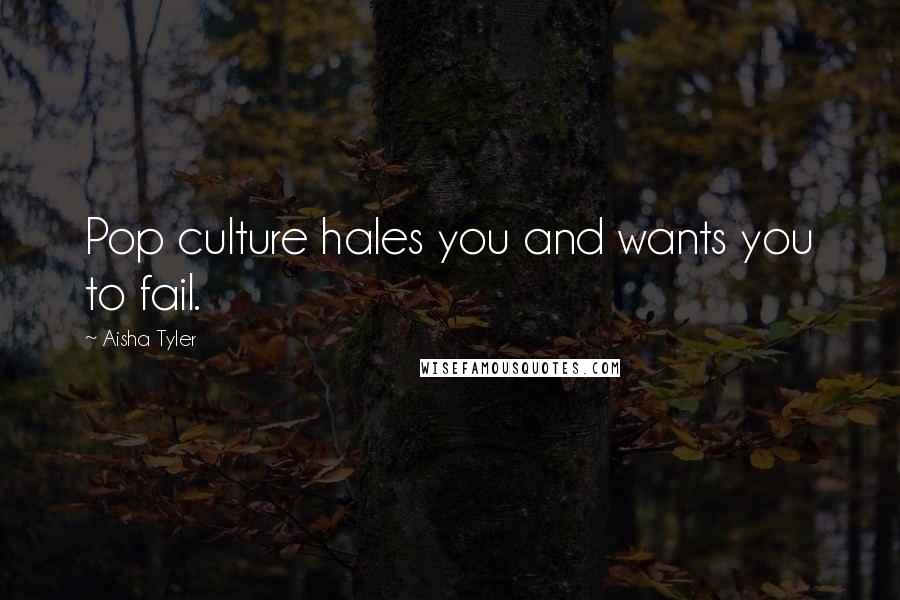 Aisha Tyler Quotes: Pop culture hales you and wants you to fail.