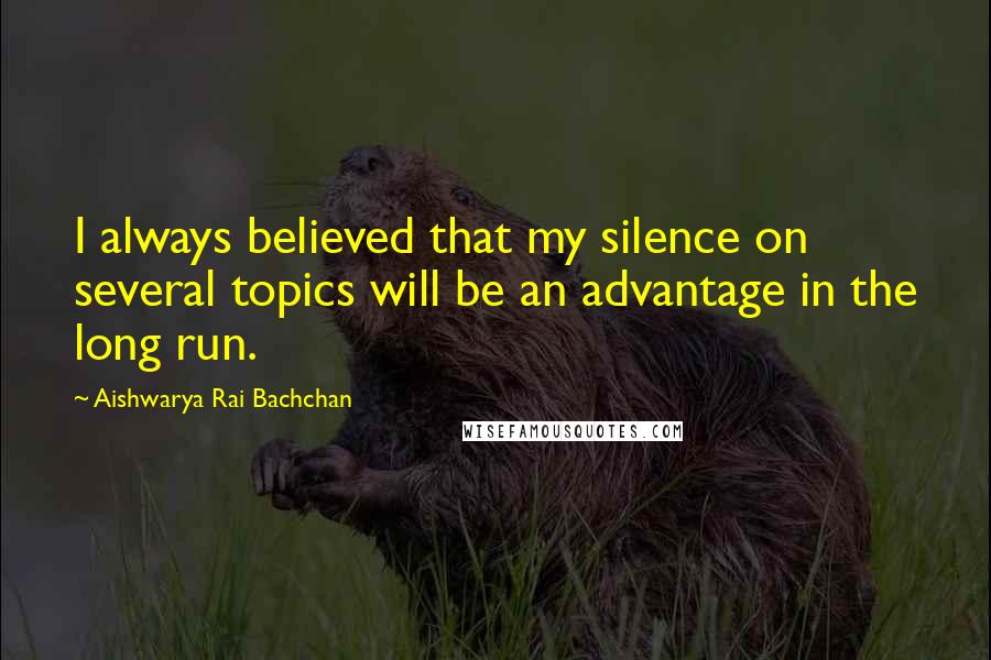 Aishwarya Rai Bachchan Quotes: I always believed that my silence on several topics will be an advantage in the long run.