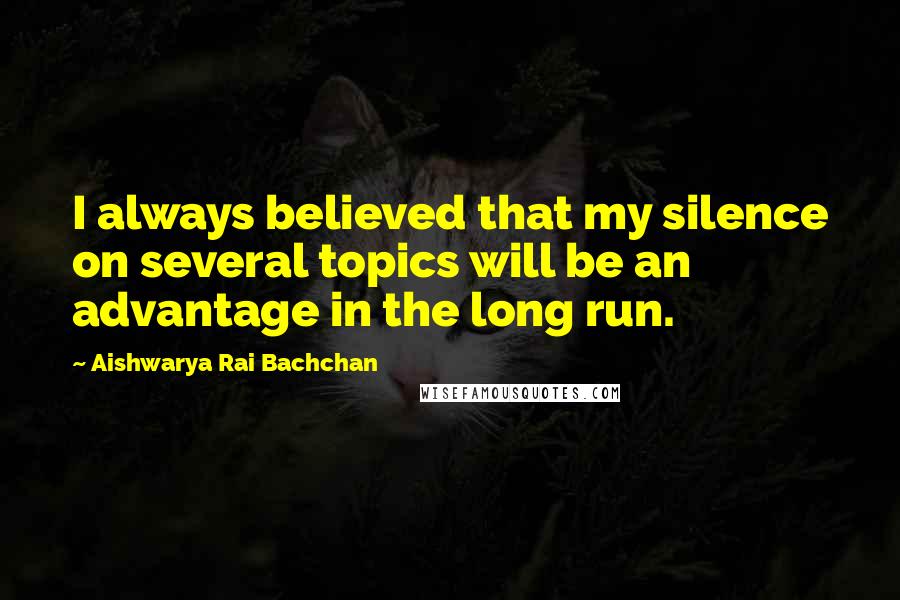 Aishwarya Rai Bachchan Quotes: I always believed that my silence on several topics will be an advantage in the long run.
