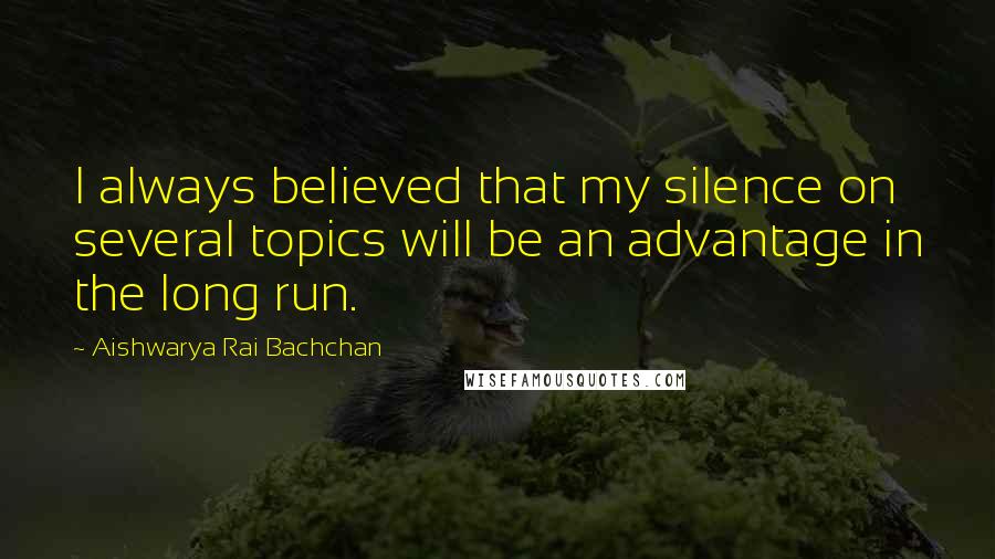 Aishwarya Rai Bachchan Quotes: I always believed that my silence on several topics will be an advantage in the long run.