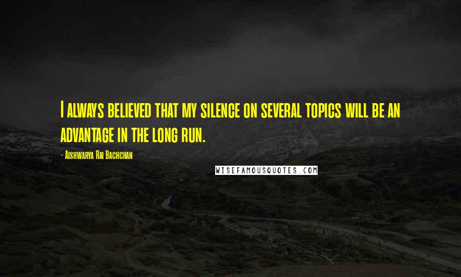 Aishwarya Rai Bachchan Quotes: I always believed that my silence on several topics will be an advantage in the long run.
