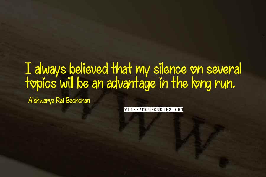 Aishwarya Rai Bachchan Quotes: I always believed that my silence on several topics will be an advantage in the long run.