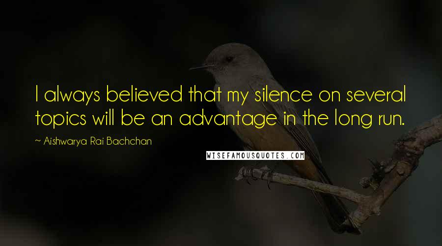 Aishwarya Rai Bachchan Quotes: I always believed that my silence on several topics will be an advantage in the long run.