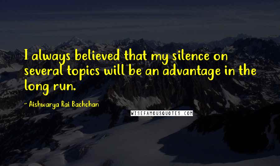 Aishwarya Rai Bachchan Quotes: I always believed that my silence on several topics will be an advantage in the long run.