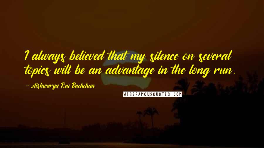 Aishwarya Rai Bachchan Quotes: I always believed that my silence on several topics will be an advantage in the long run.
