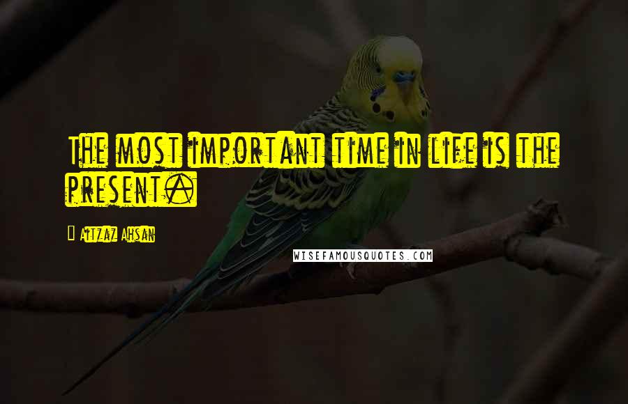 Aitzaz Ahsan Quotes: The most important time in life is the present.