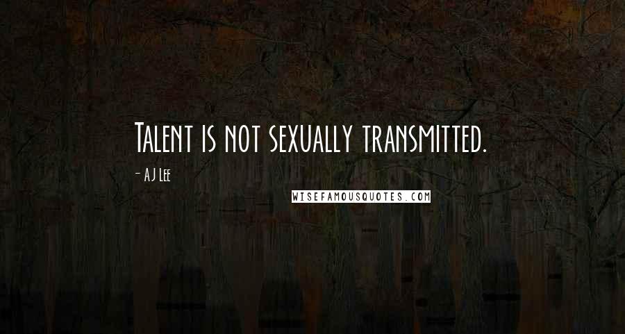 AJ Lee Quotes: Talent is not sexually transmitted.