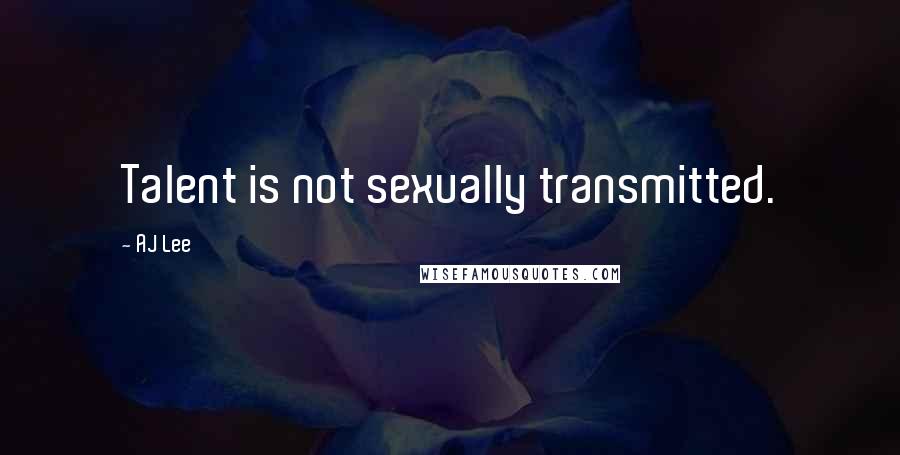 AJ Lee Quotes: Talent is not sexually transmitted.