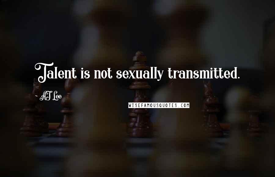 AJ Lee Quotes: Talent is not sexually transmitted.