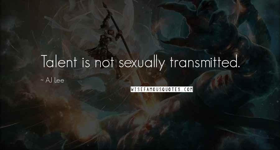 AJ Lee Quotes: Talent is not sexually transmitted.