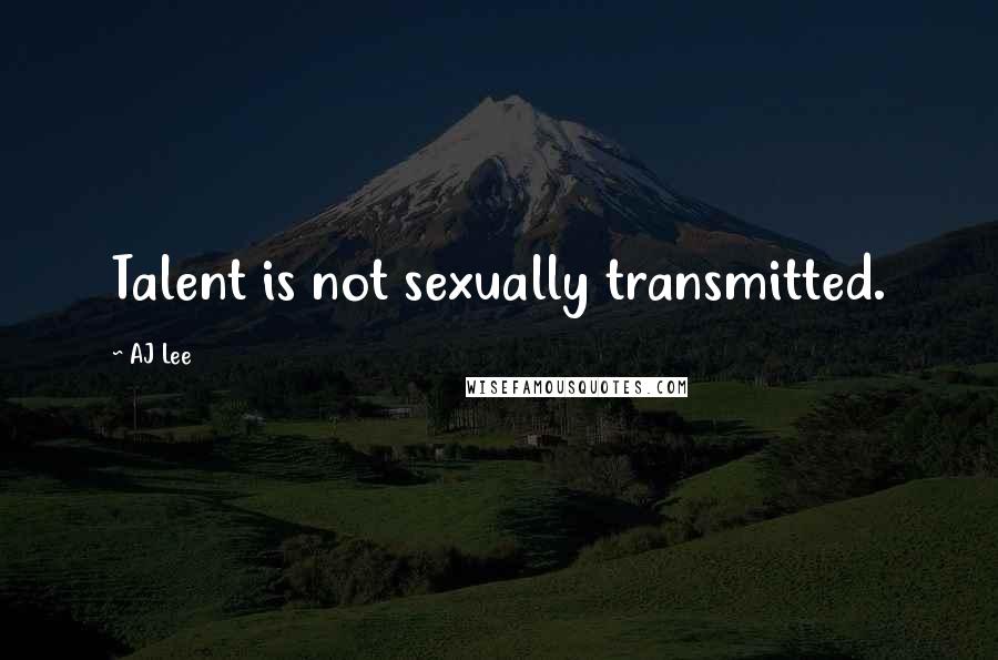 AJ Lee Quotes: Talent is not sexually transmitted.