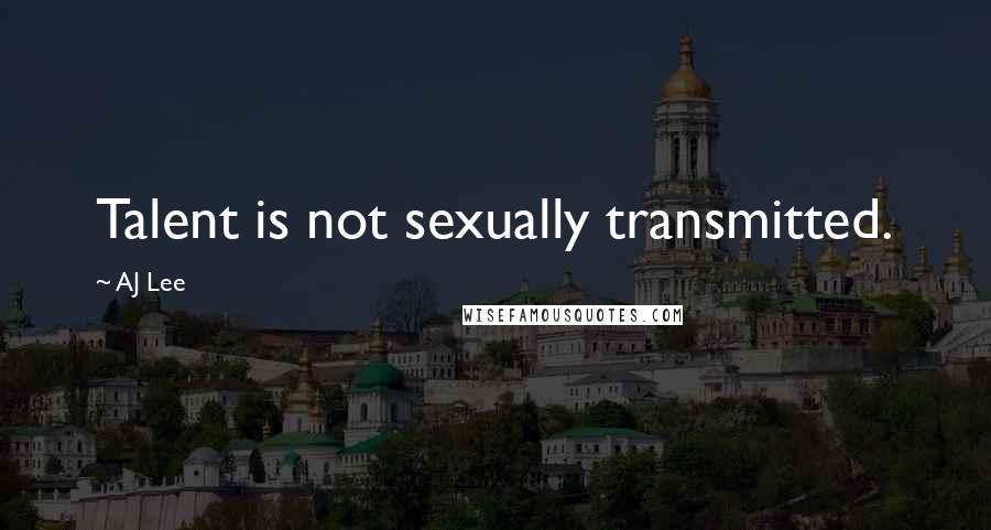 AJ Lee Quotes: Talent is not sexually transmitted.