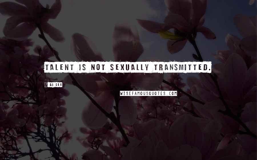 AJ Lee Quotes: Talent is not sexually transmitted.