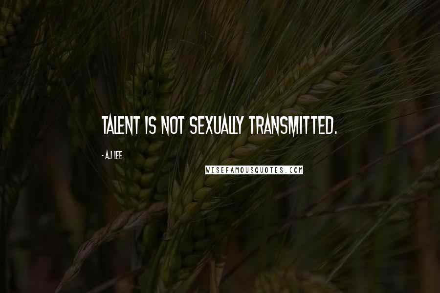 AJ Lee Quotes: Talent is not sexually transmitted.