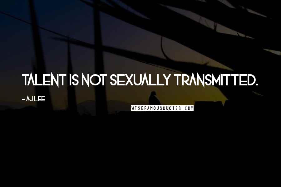 AJ Lee Quotes: Talent is not sexually transmitted.