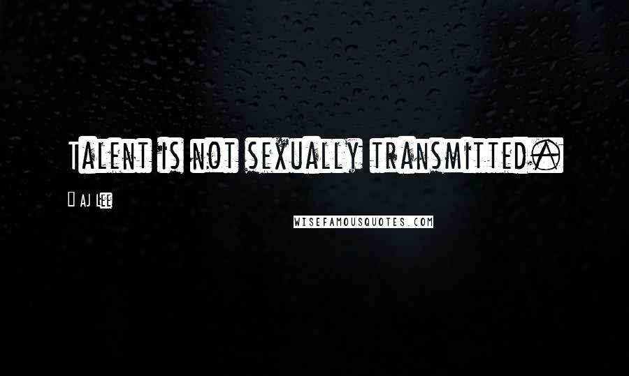 AJ Lee Quotes: Talent is not sexually transmitted.