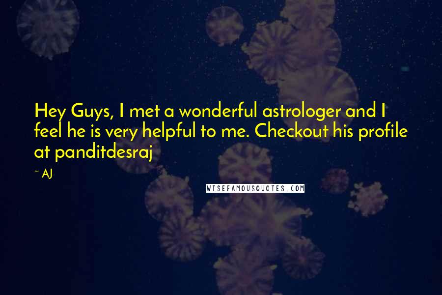 AJ Quotes: Hey Guys, I met a wonderful astrologer and I feel he is very helpful to me. Checkout his profile at panditdesraj