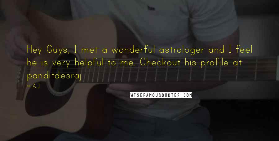 AJ Quotes: Hey Guys, I met a wonderful astrologer and I feel he is very helpful to me. Checkout his profile at panditdesraj