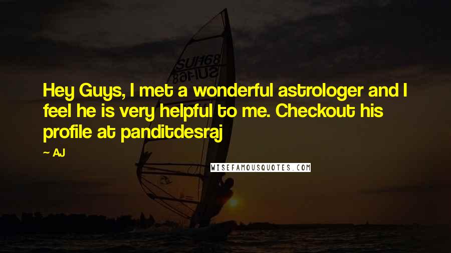 AJ Quotes: Hey Guys, I met a wonderful astrologer and I feel he is very helpful to me. Checkout his profile at panditdesraj