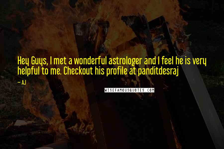 AJ Quotes: Hey Guys, I met a wonderful astrologer and I feel he is very helpful to me. Checkout his profile at panditdesraj