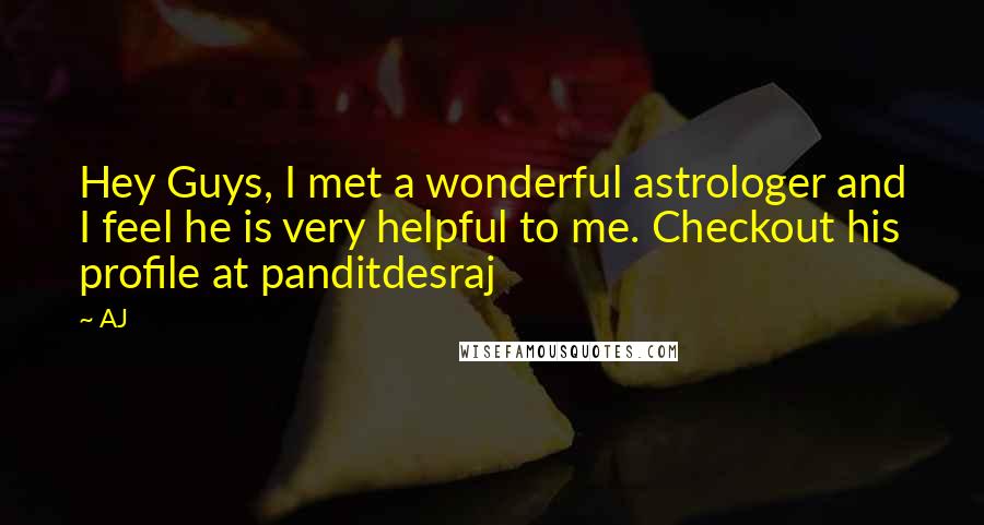 AJ Quotes: Hey Guys, I met a wonderful astrologer and I feel he is very helpful to me. Checkout his profile at panditdesraj