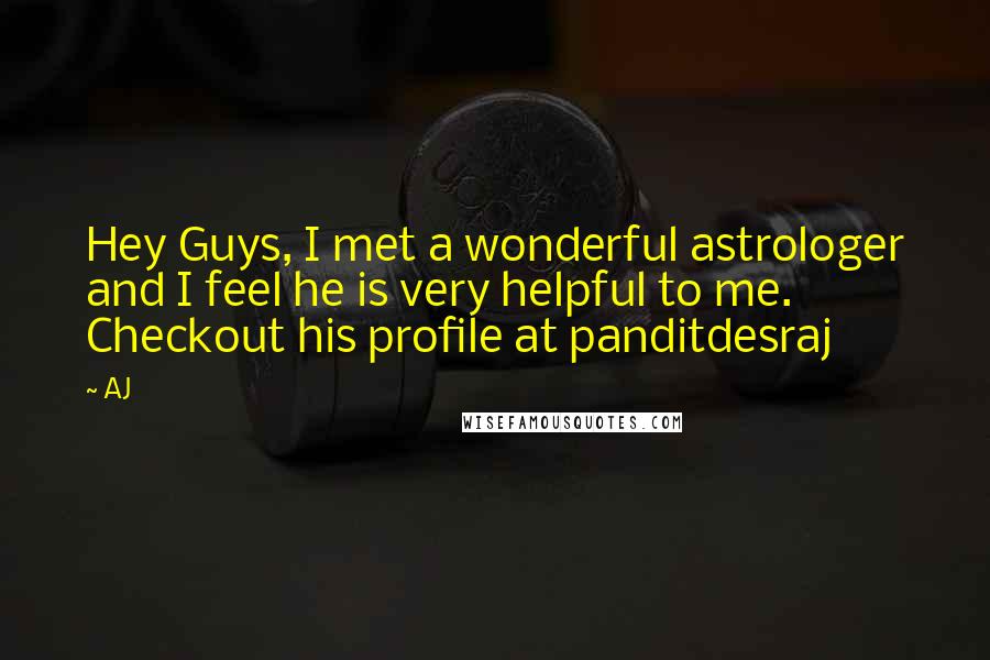 AJ Quotes: Hey Guys, I met a wonderful astrologer and I feel he is very helpful to me. Checkout his profile at panditdesraj