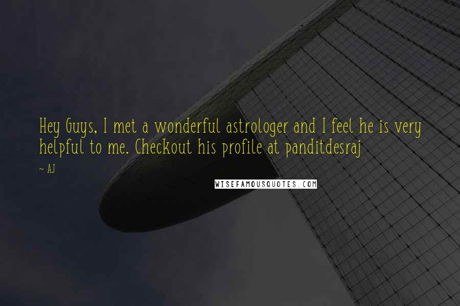 AJ Quotes: Hey Guys, I met a wonderful astrologer and I feel he is very helpful to me. Checkout his profile at panditdesraj