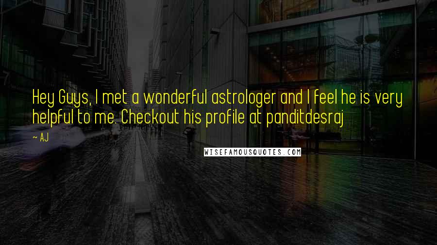 AJ Quotes: Hey Guys, I met a wonderful astrologer and I feel he is very helpful to me. Checkout his profile at panditdesraj