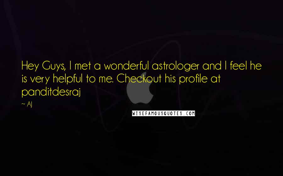 AJ Quotes: Hey Guys, I met a wonderful astrologer and I feel he is very helpful to me. Checkout his profile at panditdesraj