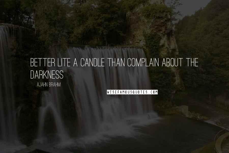 Ajahn Brahm Quotes: Better lite a candle than complain about the darkness