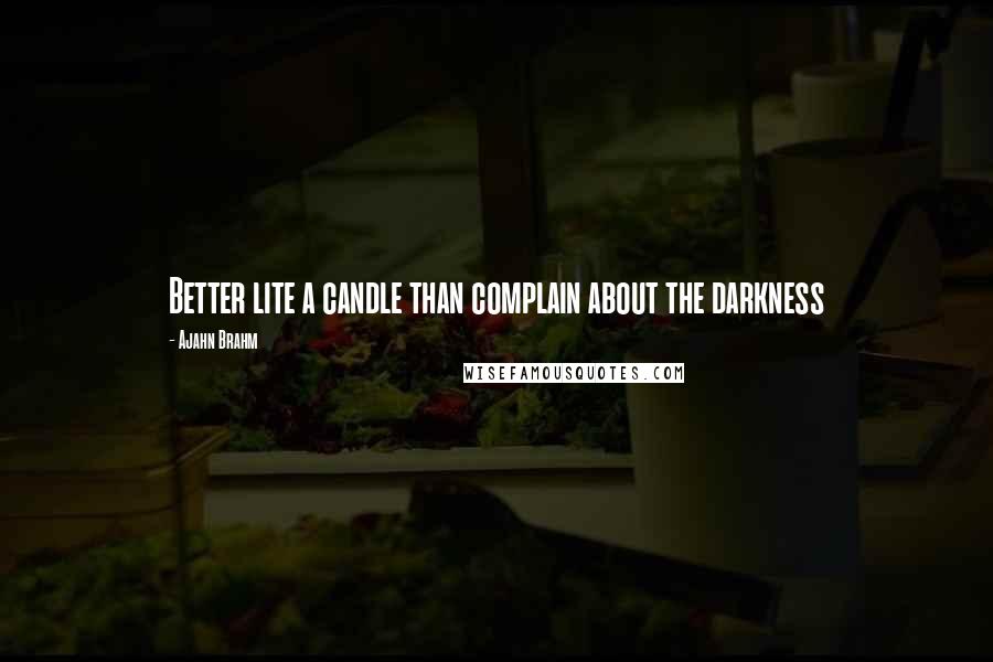 Ajahn Brahm Quotes: Better lite a candle than complain about the darkness