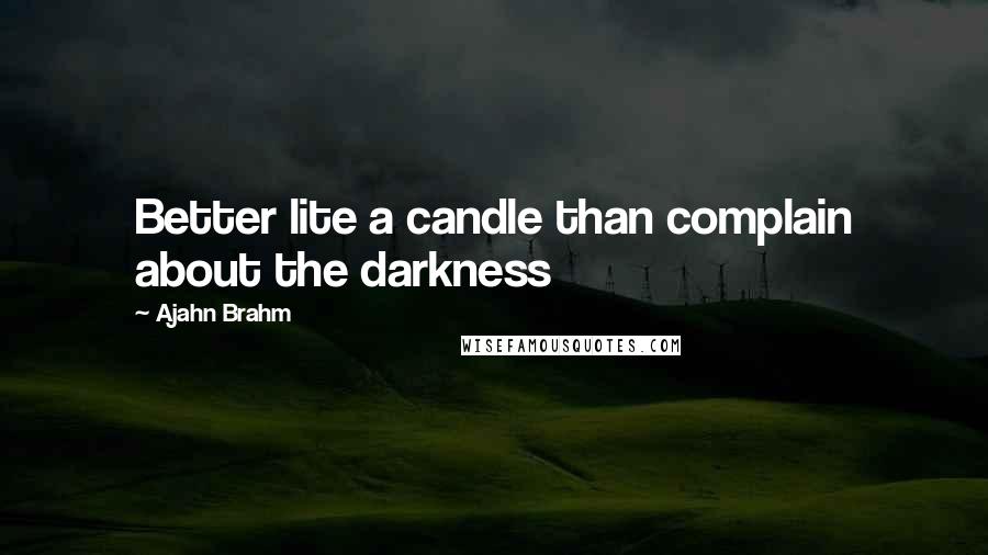 Ajahn Brahm Quotes: Better lite a candle than complain about the darkness