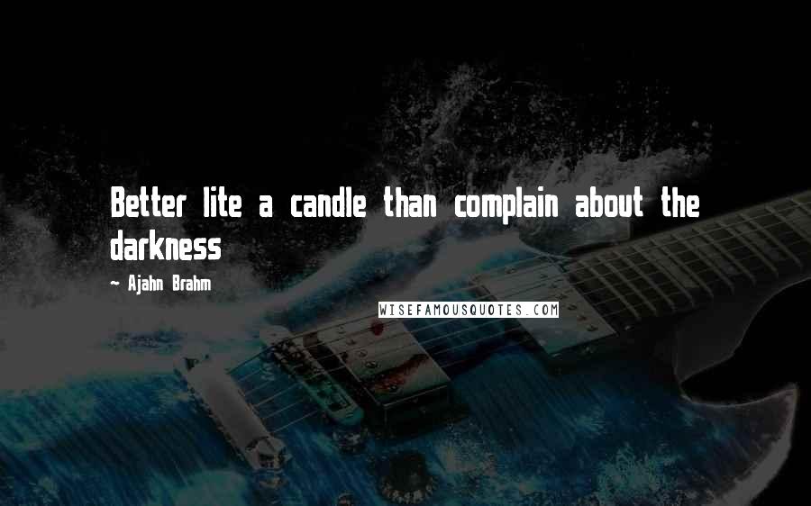 Ajahn Brahm Quotes: Better lite a candle than complain about the darkness