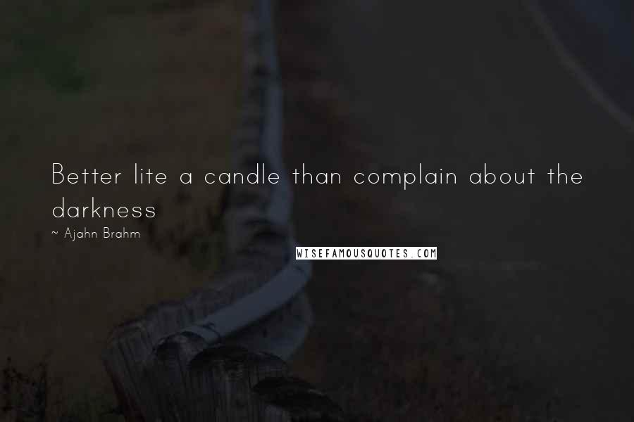 Ajahn Brahm Quotes: Better lite a candle than complain about the darkness